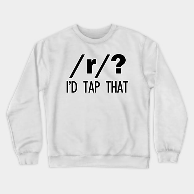 /r/? I'd tap that | Linguistics Crewneck Sweatshirt by gillianembers